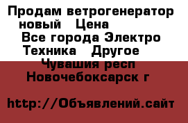 Продам ветрогенератор новый › Цена ­ 25 000 - Все города Электро-Техника » Другое   . Чувашия респ.,Новочебоксарск г.